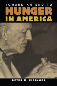 Title: Toward an End to Hunger in America / Edition 1, Author: Peter K. Eisinger