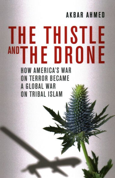 The Thistle and the Drone: How America's War on Terror Became a Global War on Tribal Islam