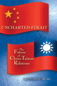 Title: Uncharted Strait: The Future of China-Taiwan Relations, Author: Richard C. Bush Senior Fellow