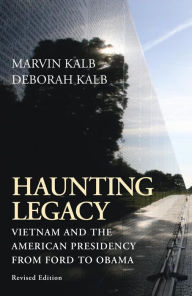 Title: Haunting Legacy: Vietnam and the American Presidency from Ford to Obama, Author: Marvin Kalb Harvard professor emeritu