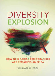 Title: Diversity Explosion: How New Racial Demographics are Remaking America, Author: William H. Frey