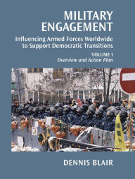 Title: Military Engagement: Influencing Armed Forces Worldwide to Support Democratic Transitions, Author: Dennis C. Blair