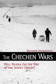 Title: The Chechen Wars: Will Russia Go the Way of the Soviet Union? / Edition 1, Author: Matthew Evangelista