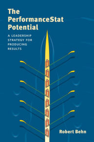 Title: The PerformanceStat Potential: A Leadership Strategy for Producing Results, Author: Robert D. Behn