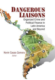 Title: Dangerous Liaisons: Organized Crime and Political Finance in Latin America and Beyond, Author: Kevin Casas-Zamora