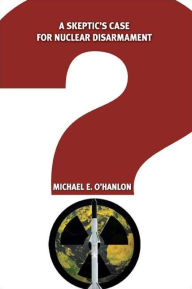 Title: A Skeptic's Case for Nuclear Disarmament, Author: Michael E. O'Hanlon