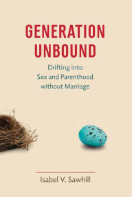 Title: Generation Unbound: Drifting into Sex and Parenthood without Marriage, Author: Isabel V. Sawhill