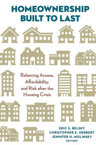 Title: Homeownership Built to Last: Balancing Access, Affordability, and Risk after the Housing Crisis, Author: Eric S. Belsky