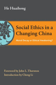 Title: Social Ethics in a Changing China: Moral Decay or Ethical Awakening?, Author: Huaihong He