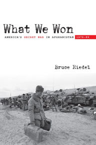 Title: What We Won: America's Secret War in Afghanistan, 1979?89, Author: Bruce Riedel