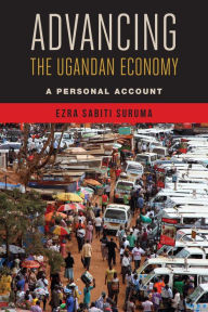 Title: Advancing the Ugandan Economy: A Personal Account, Author: Ezra Sabiti Suruma