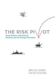 Title: The Risk Pivot: Great Powers, International Security, and the Energy Revolution, Author: Bruce D. Jones