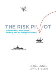 Title: The Risk Pivot: Great Powers, International Security, and the Energy Revolution, Author: Bruce D. Jones