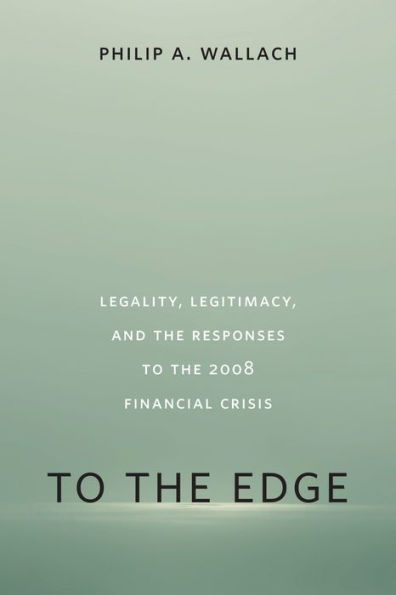 to the Edge: Legality, Legitimacy, and Responses 2008 Financial Crisis