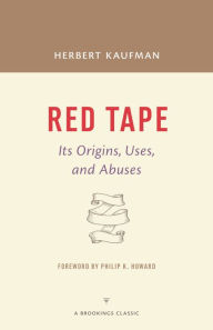 Title: Red Tape: Its Origins, Uses, and Abuses, Author: Herbert Kaufman