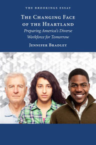 Title: The Changing Face of the Heartland: Preparing America's Diverse Workforce for Tomorrow, Author: Jennifer Bradley