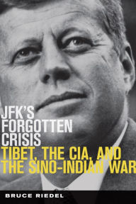 Title: JFK's Forgotten Crisis: Tibet, the CIA, and the Sino-Indian War, Author: Bruce Riedel
