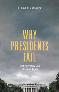 Title: Why Presidents Fail And How They Can Succeed Again, Author: Elaine C. Kamarck
