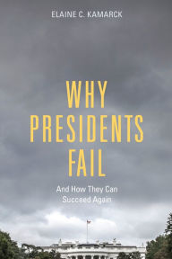 Title: Why Presidents Fail And How They Can Succeed Again, Author: Elaine C. Kamarck