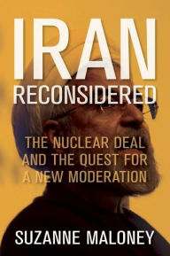 Title: Iran Reconsidered: The Nuclear Deal and the Quest for a New Moderation, Author: Suzanne Maloney