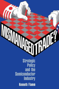 Title: Mismanaged Trade?: Strategic Policy and the Semiconductor Industry / Edition 1, Author: Kenneth Flamm