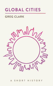 Title: Global Cities: A Short History, Author: Greg Clark
