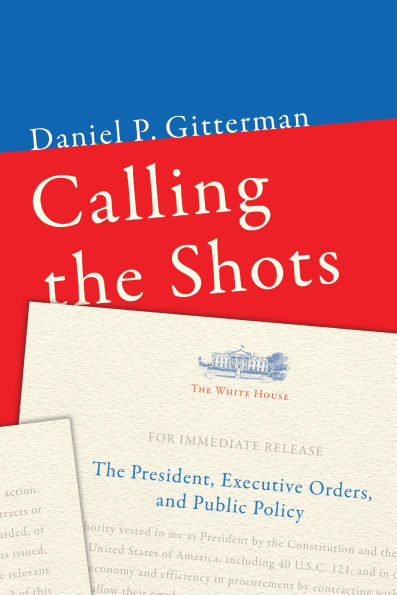Calling the Shots: The President, Executive Orders, and Public Policy