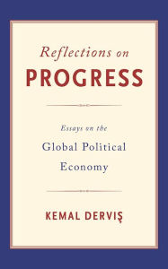 Title: Reflections on Progress: Essays on the Global Political Economy, Author: Kemal Dervis
