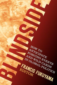 Title: Blindside: How to Anticipate Forcing Events and Wild Cards in Global Politics, Author: Francis Fukuyama author of The End of History and the Last Man