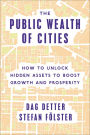 The Public Wealth of Cities: How to Unlock Hidden Assets to Boost Growth and Prosperity