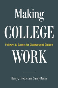 Title: Making College Work: Pathways to Success for Disadvantaged Students, Author: Harry J. Holzer