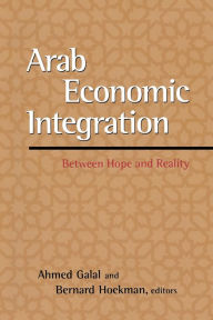 Title: Arab Economic Integration: Between Hope and Reality / Edition 1, Author: Ahmed Galal
