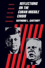 Title: Reflections on the Cuban Missile Crisis: Revised to include New Revelations from Soviet & Cuban Sources / Edition 1, Author: Raymond Garthoff