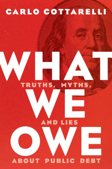 What We Owe: Truths, Myths, and Lies about Public Debt