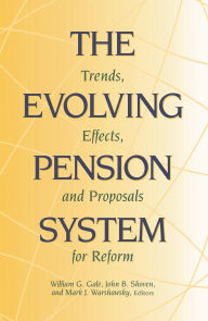 Title: The Evolving Pension System: Trends, Effects, and Proposals for Reform, Author: William G. Gale