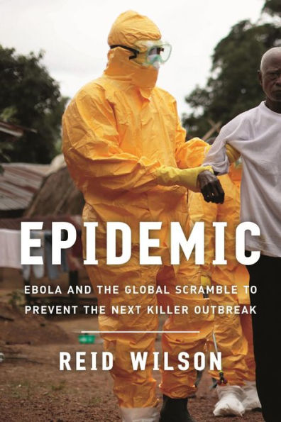 Epidemic: Ebola and the Global Scramble to Prevent the Next Killer Outbreak