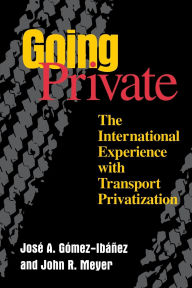 Title: Going Private: The International Experience with Transport Privatization, Author: José A. Gómez-Ibáñez