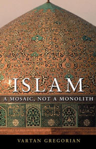 Title: Islam: A Mosaic, Not a Monolith, Author: Vartan Gregorian