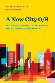 Title: A New City O/S: The Power of Open, Collaborative, and Distributed Governance, Author: Stephen Goldsmith former Mayor of Indianapolis