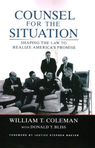 Title: Counsel for the Situation: Shaping the Law to Realize America's Promise, Author: William T. Coleman