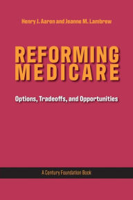 Title: Reforming Medicare: Options, Tradeoffs, and Opportunities, Author: Henry Aaron