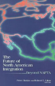 Title: The Future of North American Integration: Beyond NAFTA / Edition 1, Author: Peter Hakim president