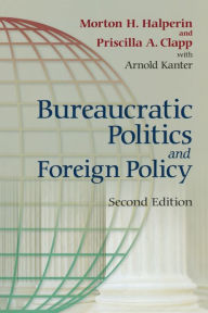 Title: Bureaucratic Politics and Foreign Policy / Edition 2, Author: Morton H. Halperin