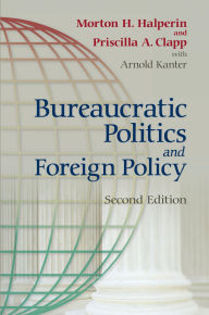 Title: Bureaucratic Politics and Foreign Policy / Edition 2, Author: Morton H. Halperin