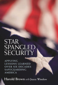 Title: Star Spangled Security: Applying Lessons Learned over Six Decades Safeguarding America, Author: Harold Brown