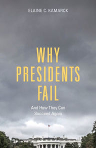 Title: Why Presidents Fail And How They Can Succeed Again, Author: Elaine C. Kamarck
