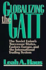Globalizing the GATT: The Soviet Union's Successor States, Eastern Europe, and the International Trading System
