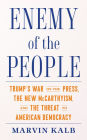 Enemy of the People: Trump's War on the Press, the New McCarthyism, and the Threat to American Democracy