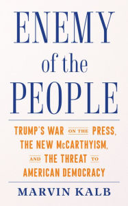 Title: Enemy of the People: Trump's War on the Press, the New McCarthyism, and the Threat to American Democracy, Author: Marvin Kalb Harvard professor emeritu