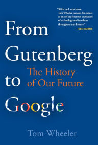 Free audio books downloads From Gutenberg to Google: The History of Our Future by Tom Wheeler 9780815735328 DJVU English version